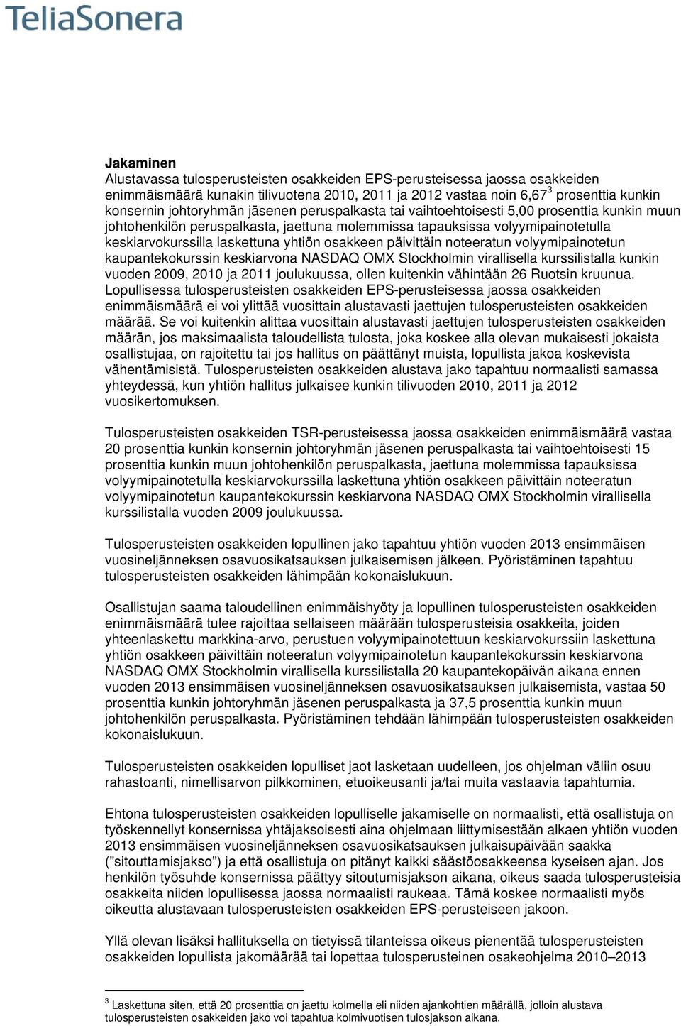 päivittäin noteeratun volyymipainotetun kaupantekokurssin keskiarvona NASDAQ OMX Stockholmin virallisella kurssilistalla kunkin vuoden 2009, 2010 ja 2011 joulukuussa, ollen kuitenkin vähintään 26