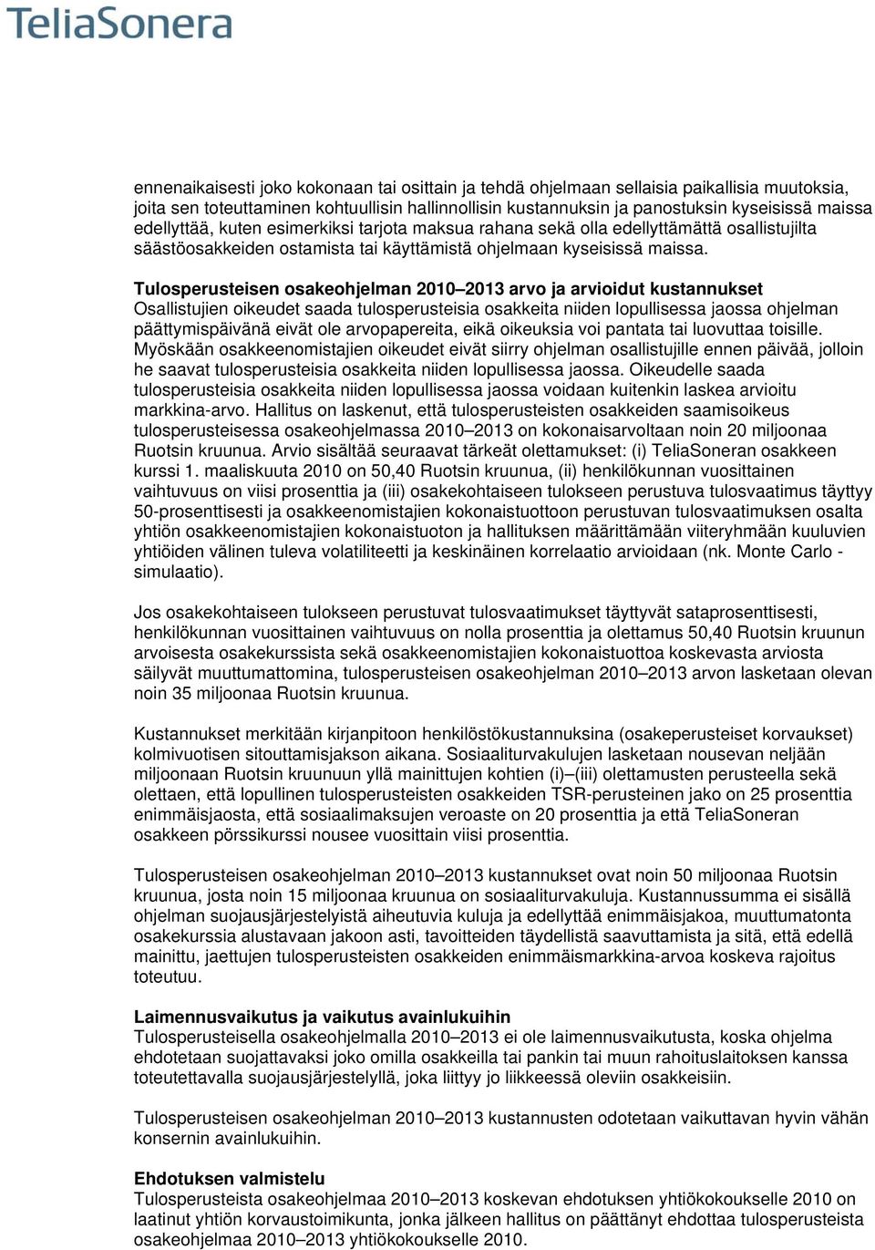 Tulosperusteisen osakeohjelman 2010 2013 arvo ja arvioidut kustannukset Osallistujien oikeudet saada tulosperusteisia osakkeita niiden lopullisessa jaossa ohjelman päättymispäivänä eivät ole