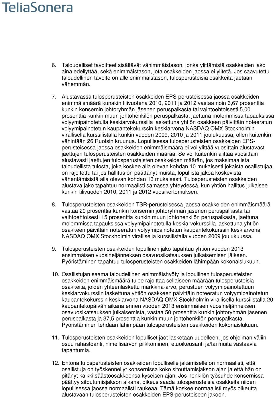 Alustavassa tulosperusteisten osakkeiden EPS-perusteisessa jaossa osakkeiden enimmäismäärä kunakin tilivuotena 2010, 2011 ja 2012 vastaa noin 6,67 prosenttia kunkin konsernin johtoryhmän jäsenen