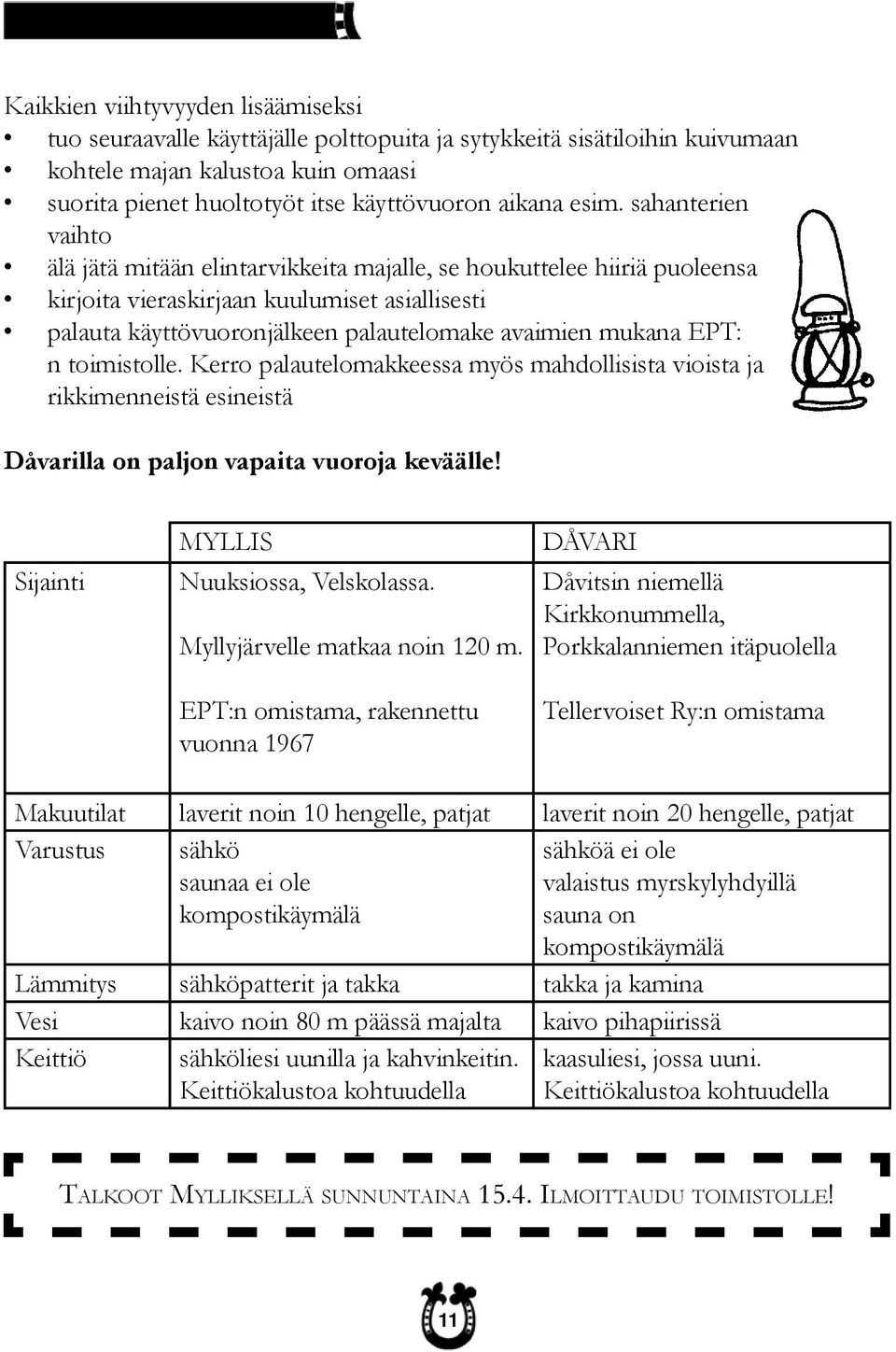 mukana EPT: n toimistolle. Kerro palautelomakkeessa myös mahdollisista vioista ja rikkimenneistä esineistä Dåvarilla on paljon vapaita vuoroja keväälle! Sijainti MYLLIS Nuuksiossa, Velskolassa.