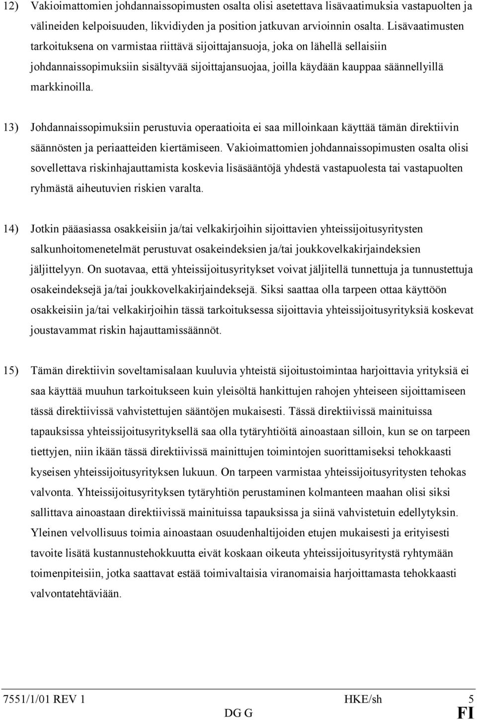 13) Johdannaissopimuksiin perustuvia operaatioita ei saa milloinkaan käyttää tämän direktiivin säännösten ja periaatteiden kiertämiseen.