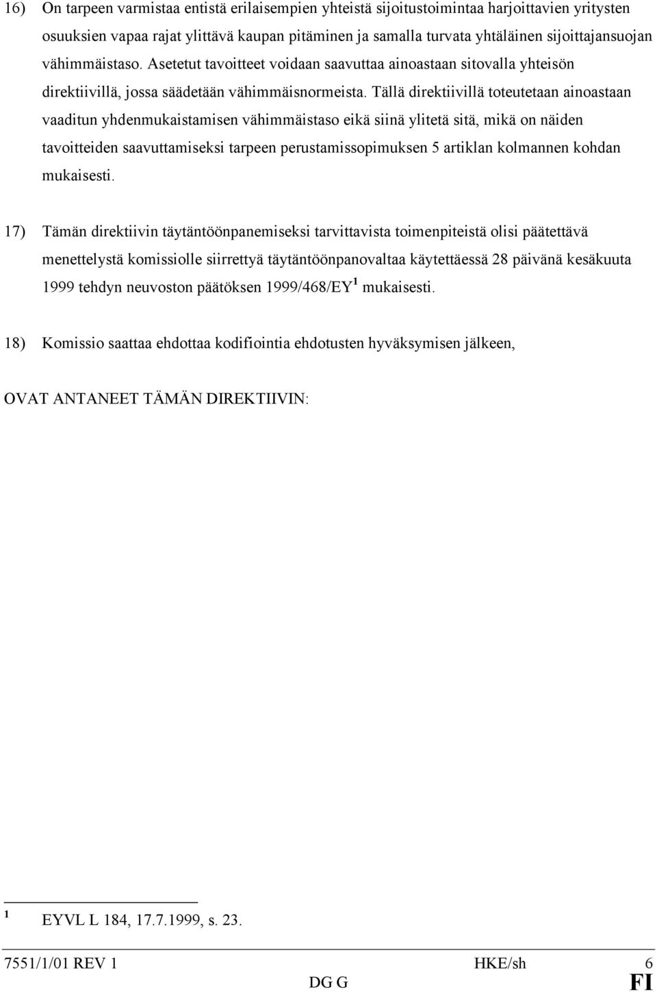 Tällä direktiivillä toteutetaan ainoastaan vaaditun yhdenmukaistamisen vähimmäistaso eikä siinä ylitetä sitä, mikä on näiden tavoitteiden saavuttamiseksi tarpeen perustamissopimuksen 5 artiklan