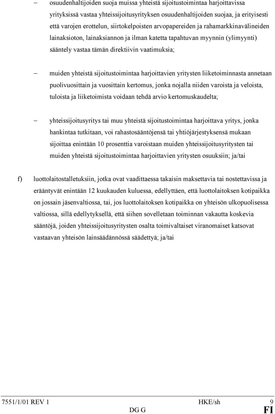 harjoittavien yritysten liiketoiminnasta annetaan puolivuosittain ja vuosittain kertomus, jonka nojalla niiden varoista ja veloista, tuloista ja liiketoimista voidaan tehdä arvio kertomuskaudelta;