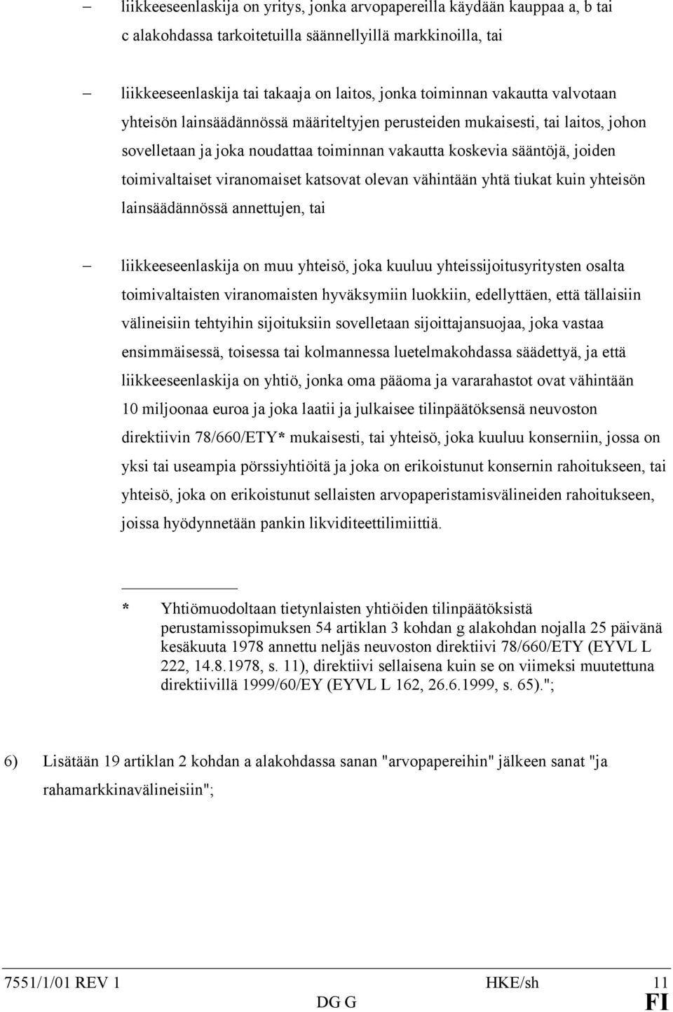 viranomaiset katsovat olevan vähintään yhtä tiukat kuin yhteisön lainsäädännössä annettujen, tai liikkeeseenlaskija on muu yhteisö, joka kuuluu yhteissijoitusyritysten osalta toimivaltaisten