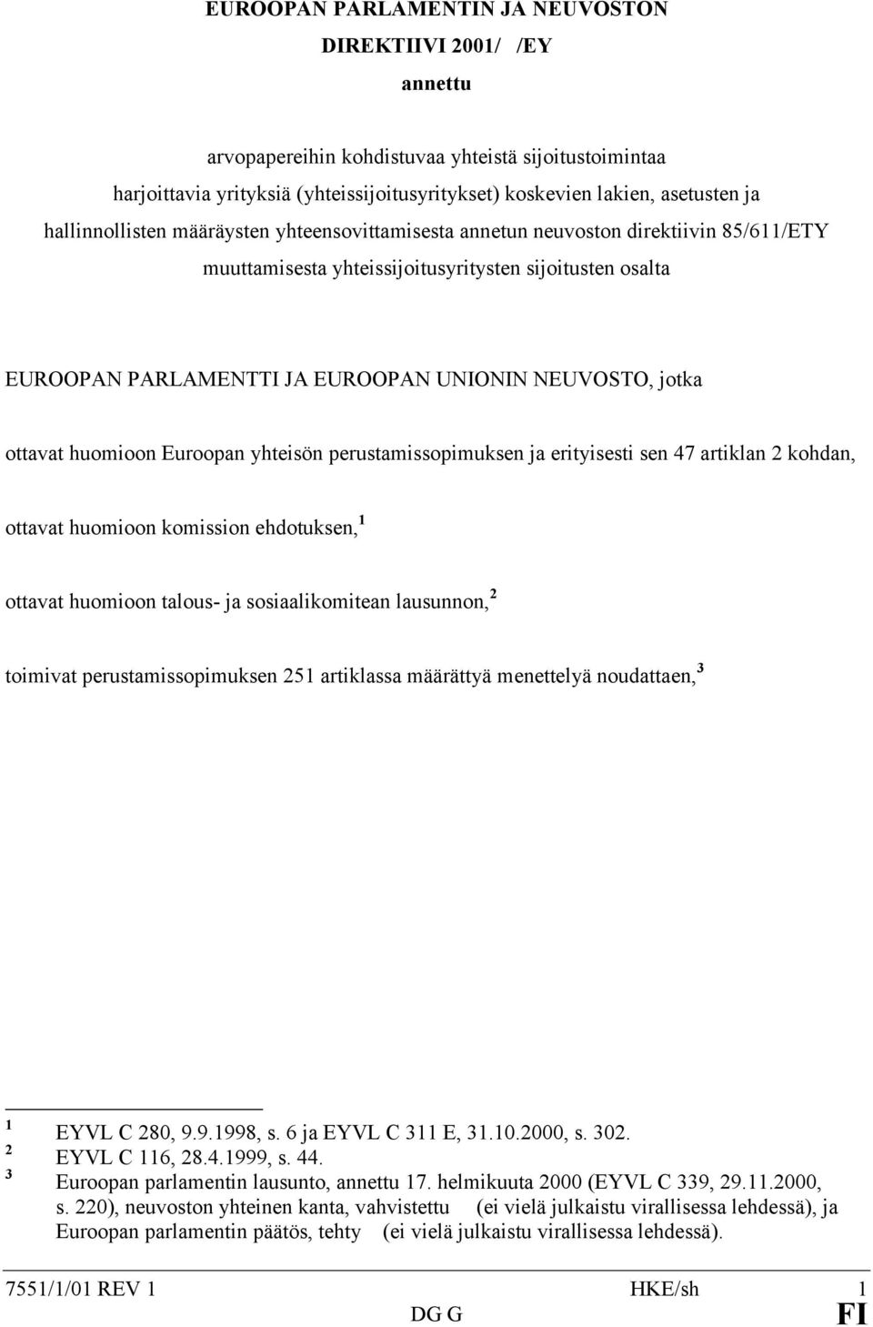 jotka ottavat huomioon Euroopan yhteisön perustamissopimuksen ja erityisesti sen 47 artiklan 2 kohdan, ottavat huomioon komission ehdotuksen, 1 ottavat huomioon talous- ja sosiaalikomitean lausunnon,