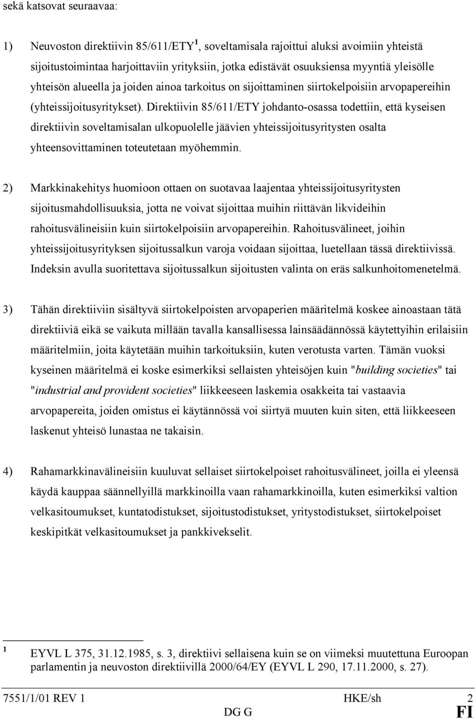 Direktiivin 85/611/ETY johdanto-osassa todettiin, että kyseisen direktiivin soveltamisalan ulkopuolelle jäävien yhteissijoitusyritysten osalta yhteensovittaminen toteutetaan myöhemmin.