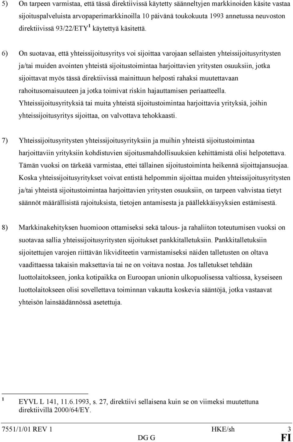 6) On suotavaa, että yhteissijoitusyritys voi sijoittaa varojaan sellaisten yhteissijoitusyritysten ja/tai muiden avointen yhteistä sijoitustoimintaa harjoittavien yritysten osuuksiin, jotka