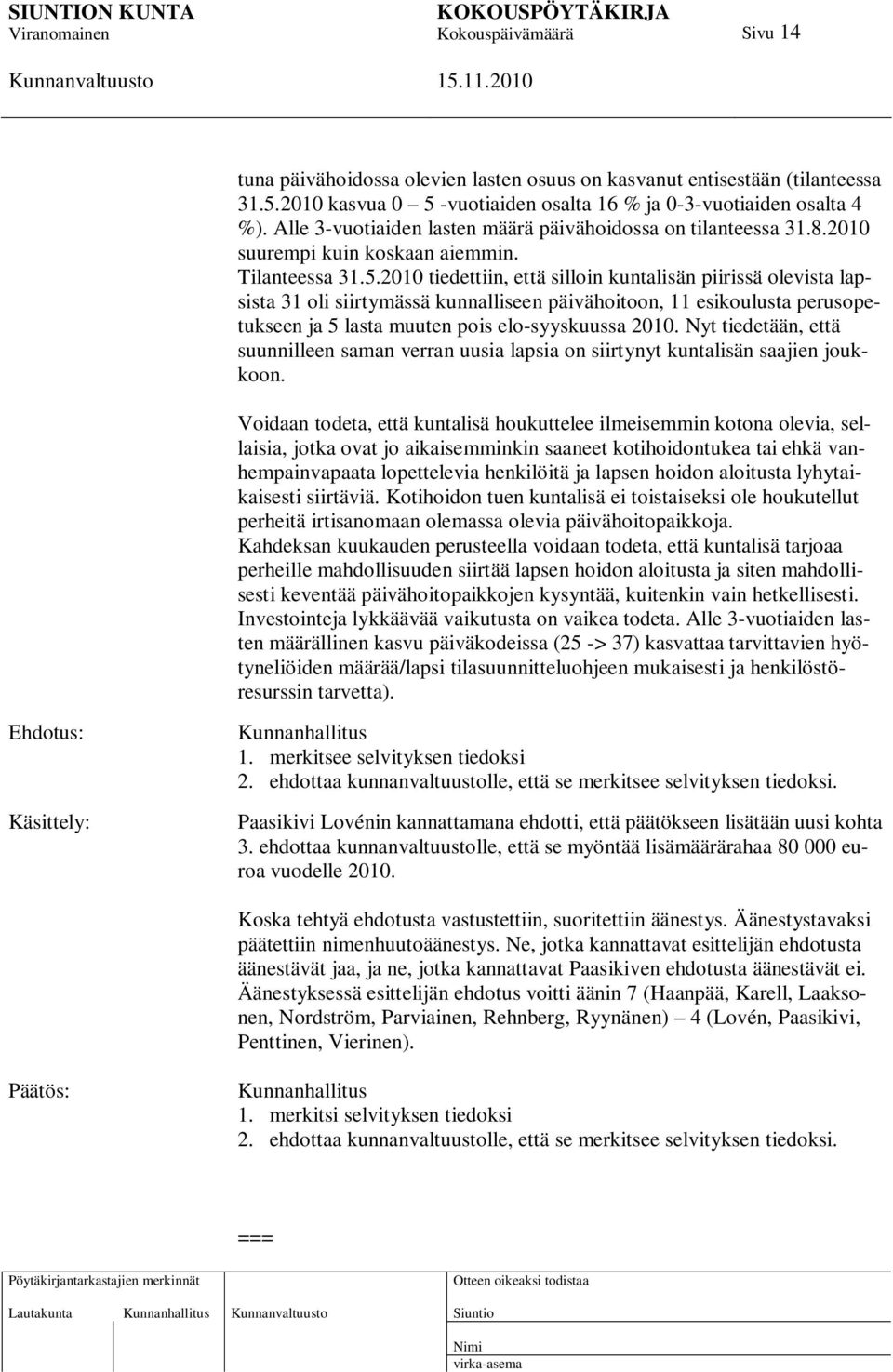 2010 tiedettiin, että silloin kuntalisän piirissä olevista lapsista 31 oli siirtymässä kunnalliseen päivähoitoon, 11 esikoulusta perusopetukseen ja 5 lasta muuten pois elo-syyskuussa 2010.