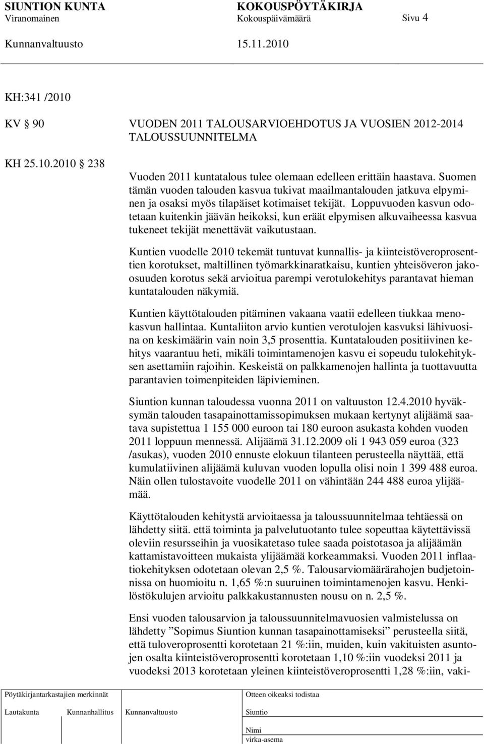 Loppuvuoden kasvun odotetaan kuitenkin jäävän heikoksi, kun eräät elpymisen alkuvaiheessa kasvua tukeneet tekijät menettävät vaikutustaan.