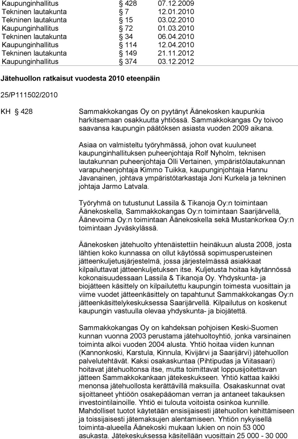 Sammakkokangas Oy toivoo saavansa kaupungin päätöksen asiasta vuoden 2009 aikana.