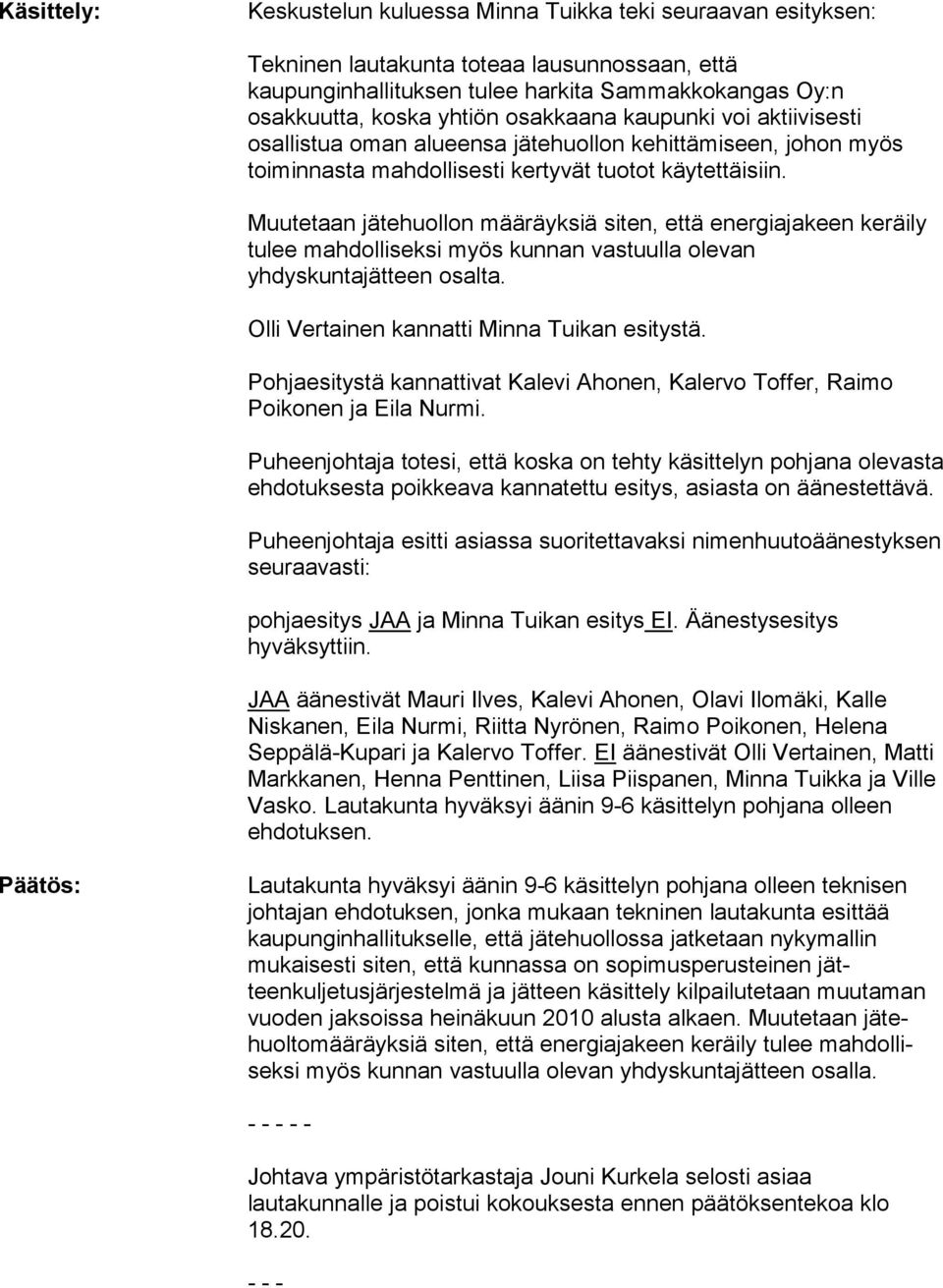 Muutetaan jätehuollon määräyksiä siten, että energiajakeen keräily tulee mahdolliseksi myös kunnan vastuulla olevan yhdyskuntajätteen osalta. Olli Vertainen kannatti Minna Tuikan esitystä.