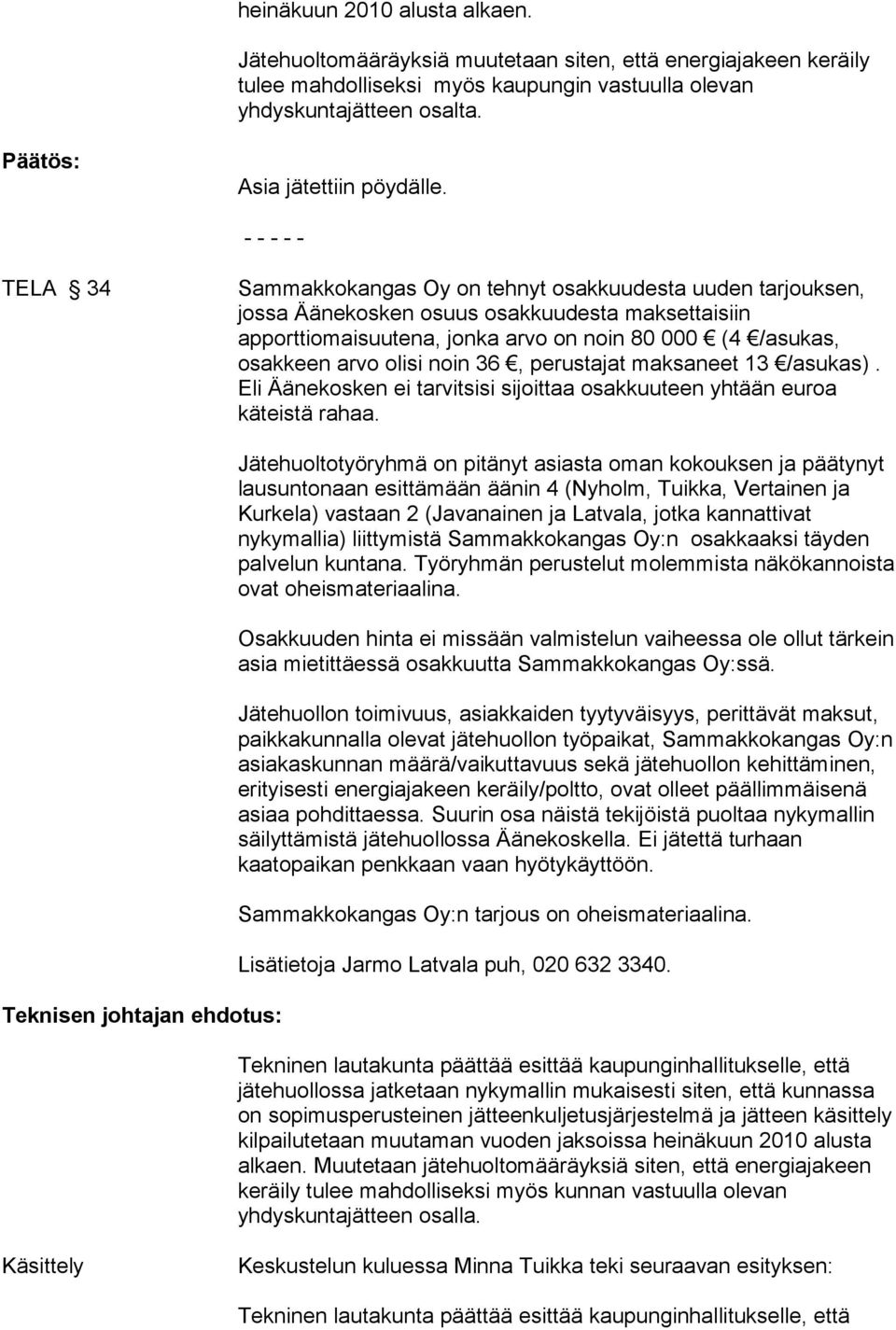 - - - - - TELA 34 Sammakkokangas Oy on tehnyt osakkuudesta uuden tarjouksen, jossa Äänekosken osuus osakkuudesta maksettaisiin apporttiomaisuutena, jonka arvo on noin 80 000 (4 /asukas, osakkeen arvo