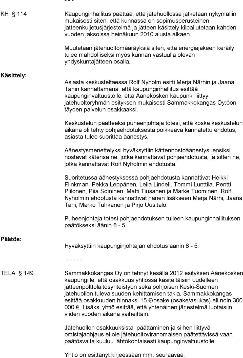 Käsittely: Asiasta keskusteltaessa Rolf Nyholm esitti Merja Närhin ja Jaana Tanin kannattamana, että kaupunginhallitus esittää kaupunginvaltuustolle, että Äänekosken kaupunki liittyy jätehuoltoryhmän