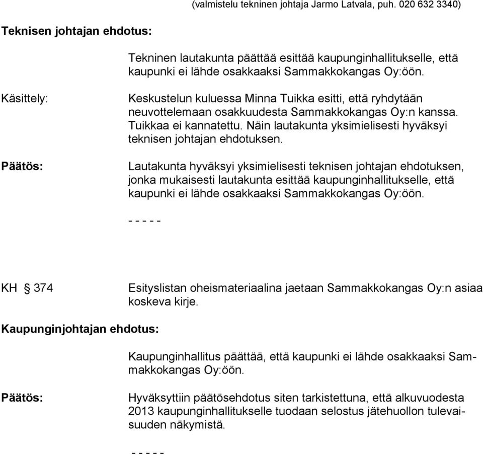 Käsittely: Päätös: Keskustelun kuluessa Minna Tuikka esitti, että ryhdytään neuvottelemaan osakkuudesta Sammakkokangas Oy:n kanssa. Tuikkaa ei kannatettu.