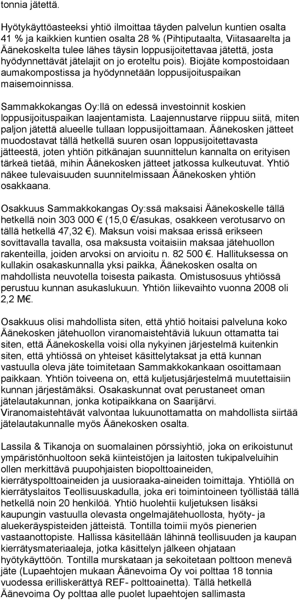 josta hyödynnettävät jätelajit on jo eroteltu pois). Biojäte kompostoidaan aumakompostissa ja hyödynnetään loppusijoituspaikan maisemoinnissa.