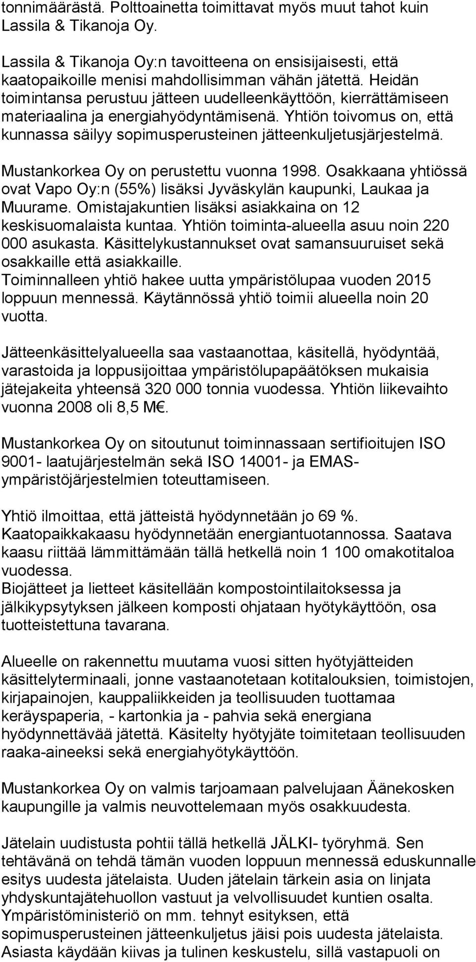 Mustankorkea Oy on perustettu vuonna 1998. Osakkaana yhtiössä ovat Vapo Oy:n (55%) lisäksi Jyväskylän kaupunki, Laukaa ja Muurame. Omistajakuntien lisäksi asiakkaina on 12 keskisuomalaista kuntaa.