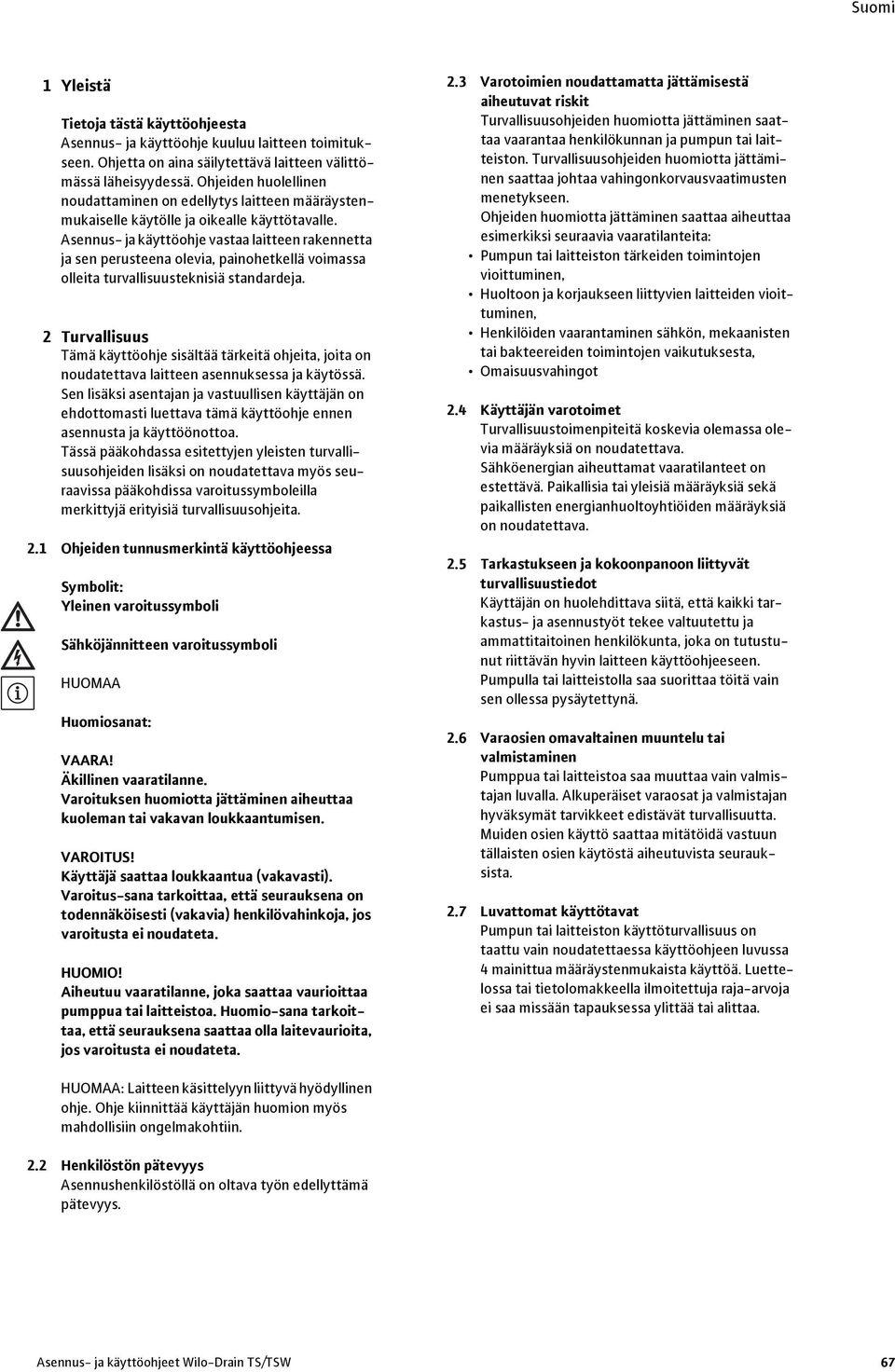 Asennus- ja käyttöohje vastaa laitteen rakennetta ja sen perusteena olevia, painohetkellä voimassa olleita turvallisuusteknisiä standardeja.