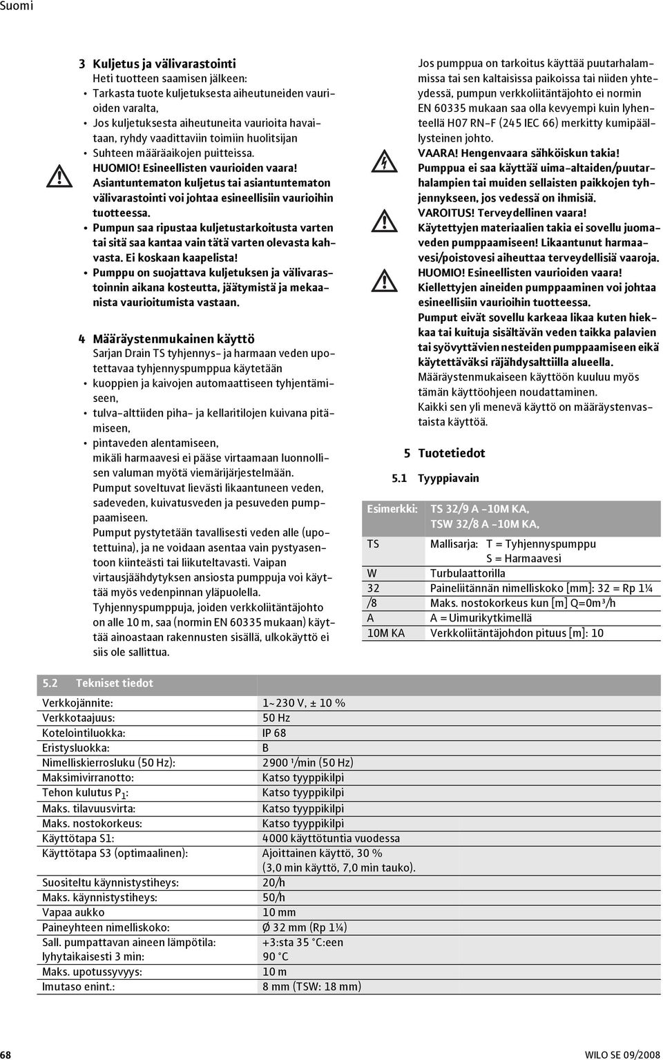 Asiantuntematon kuljetus tai asiantuntematon välivarastointi voi johtaa esineellisiin vaurioihin tuotteessa.