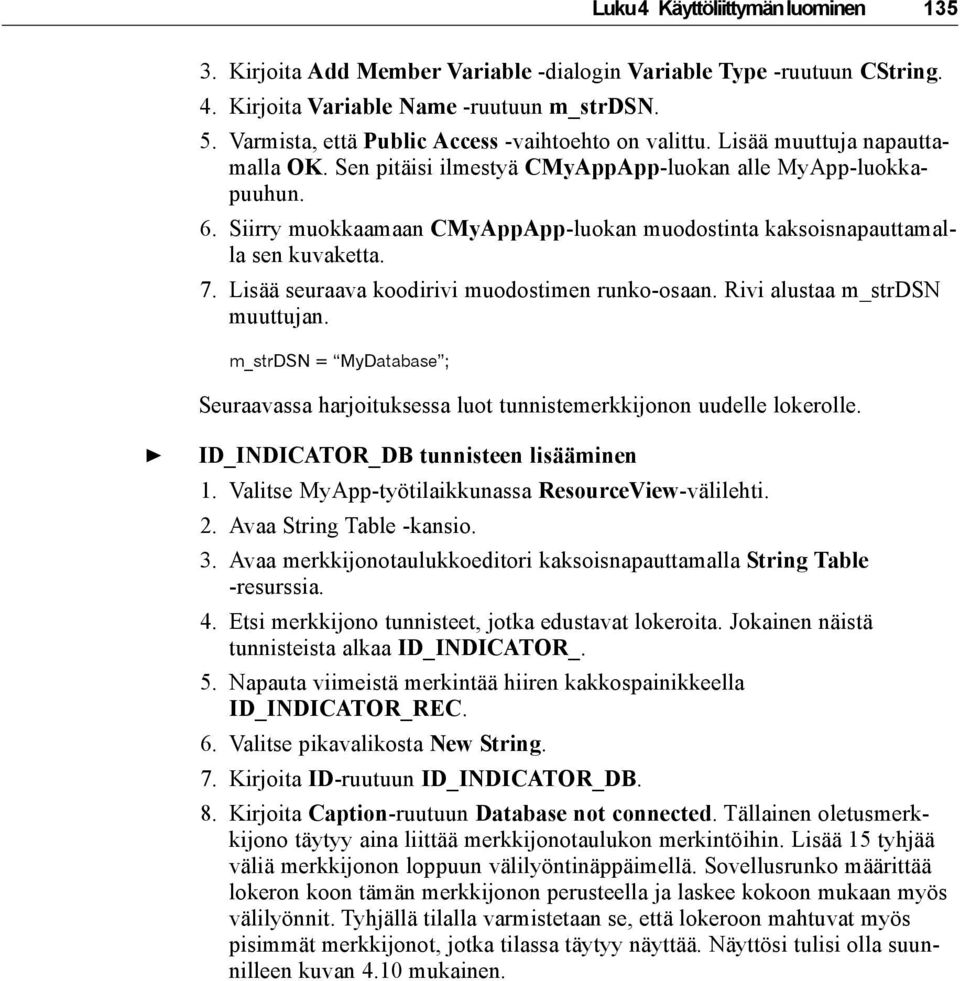 Siirry muokkaamaan CMyAppApp-luokan muodostinta kaksoisnapauttamalla sen kuvaketta. 7. Lisää seuraava koodirivi muodostimen runko-osaan. Rivi alustaa m_strdsn muuttujan.