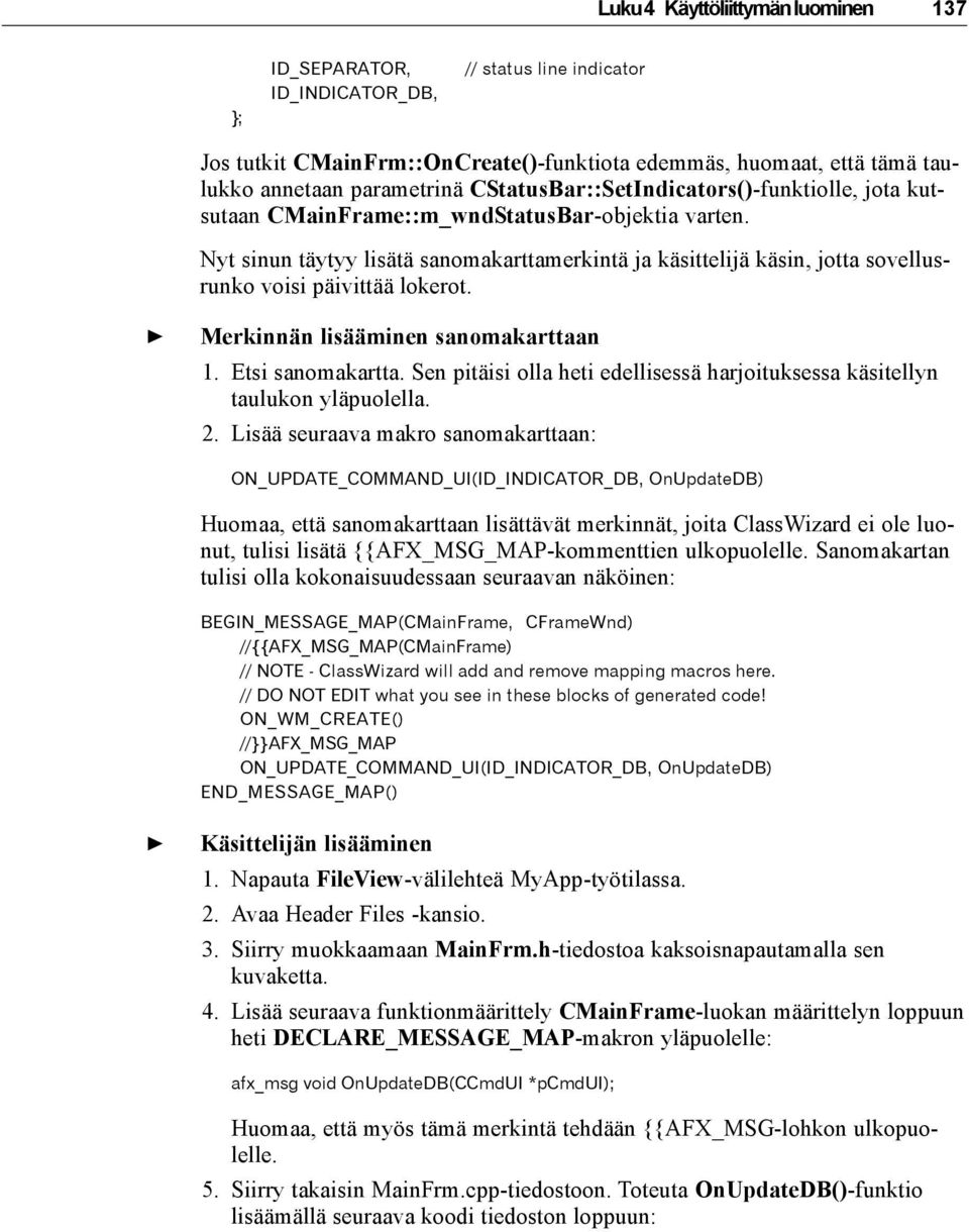 Nyt sinun täytyy lisätä sanomakarttamerkintä ja käsittelijä käsin, jotta sovellusrunko voisi päivittää lokerot. Merkinnän lisääminen sanomakarttaan 1. Etsi sanomakartta.