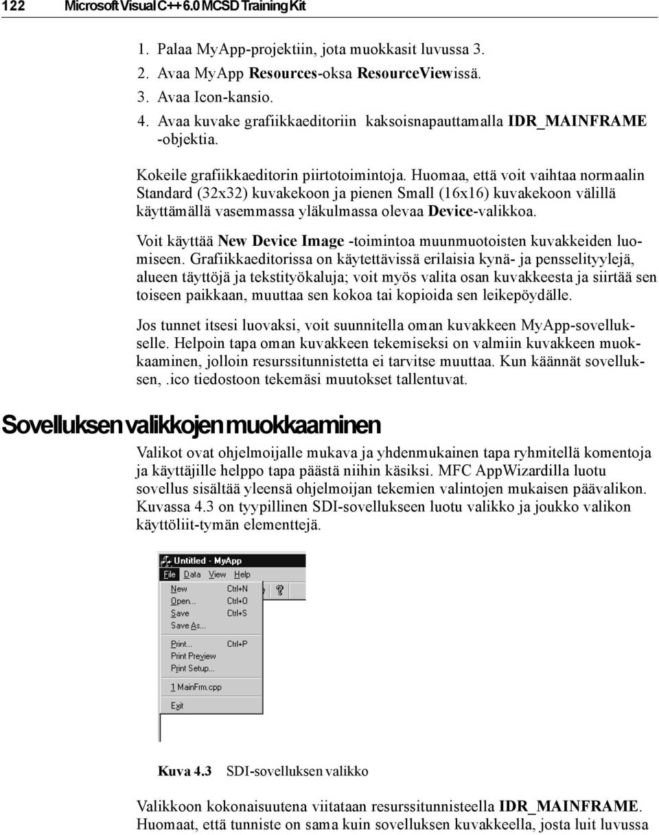 Huomaa, että voit vaihtaa normaalin Standard (32x32) kuvakekoon ja pienen Small (16x16) kuvakekoon välillä käyttämällä vasemmassa yläkulmassa olevaa Device-valikkoa.