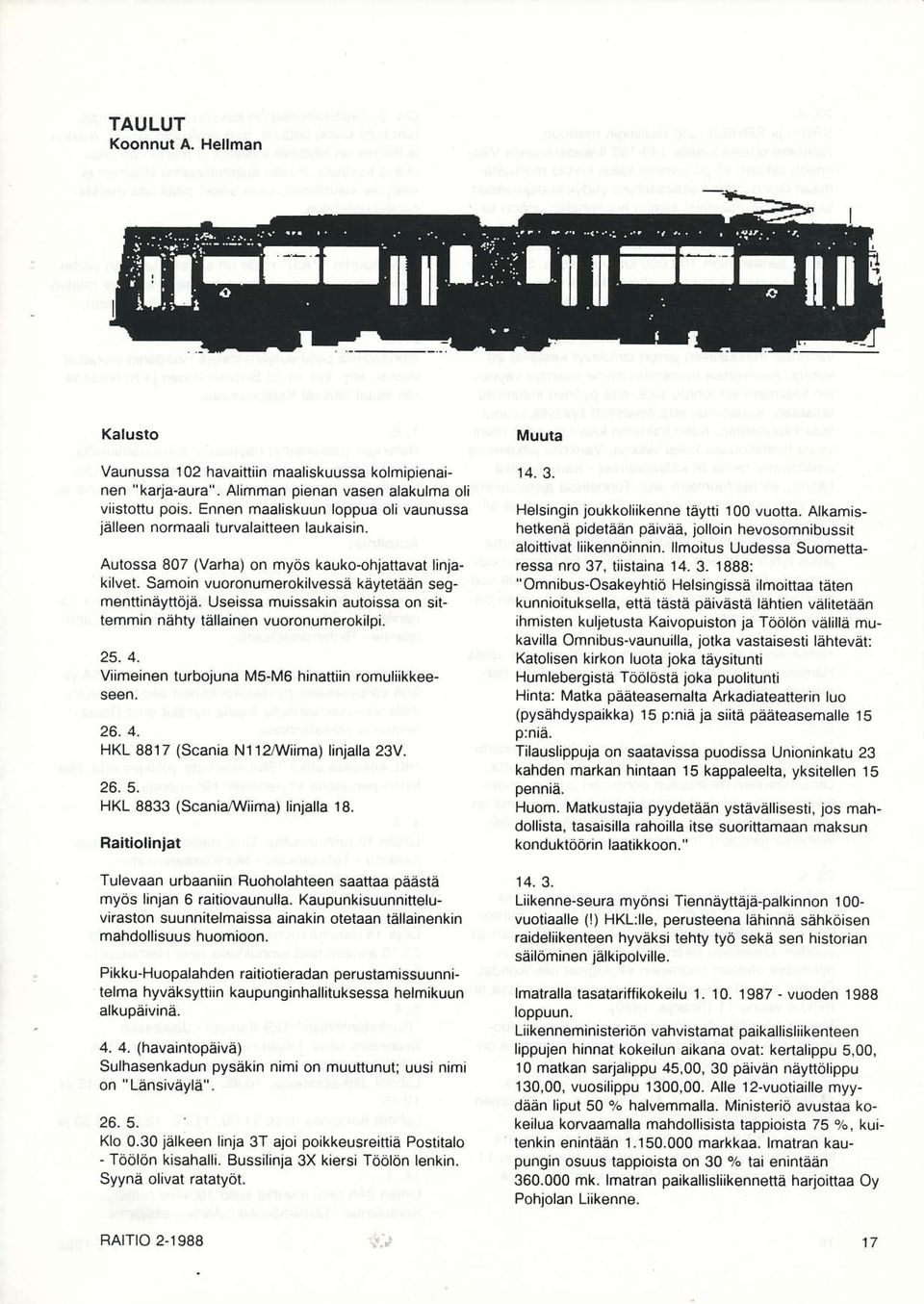 laukaisin. Autossa 807 (Varha) on myös kauko{hjattåvat linjakrlvel. Samoin vuoronumerotilvessä käyletaan segmentlinäyttöjä. Useissa muissakin autoissa on sitlemmin nähty tällajnen vuoronumerokilpi.