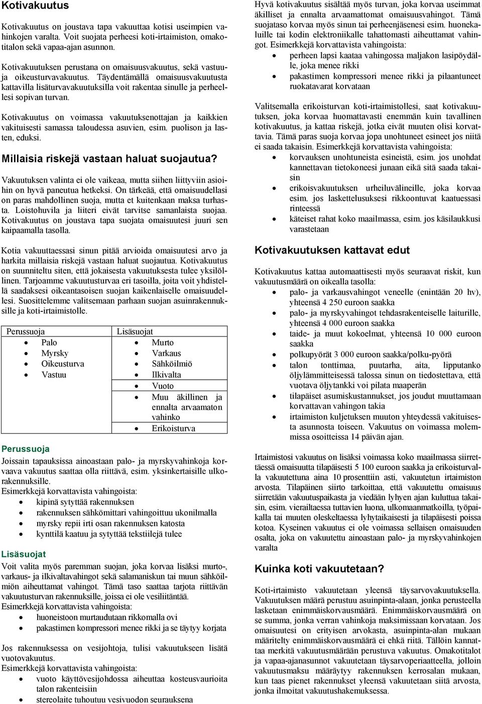 Täydentämällä omaisuusvakuutusta kattavilla lisäturvavakuutuksilla voit rakentaa sinulle ja perheellesi sopivan turvan.