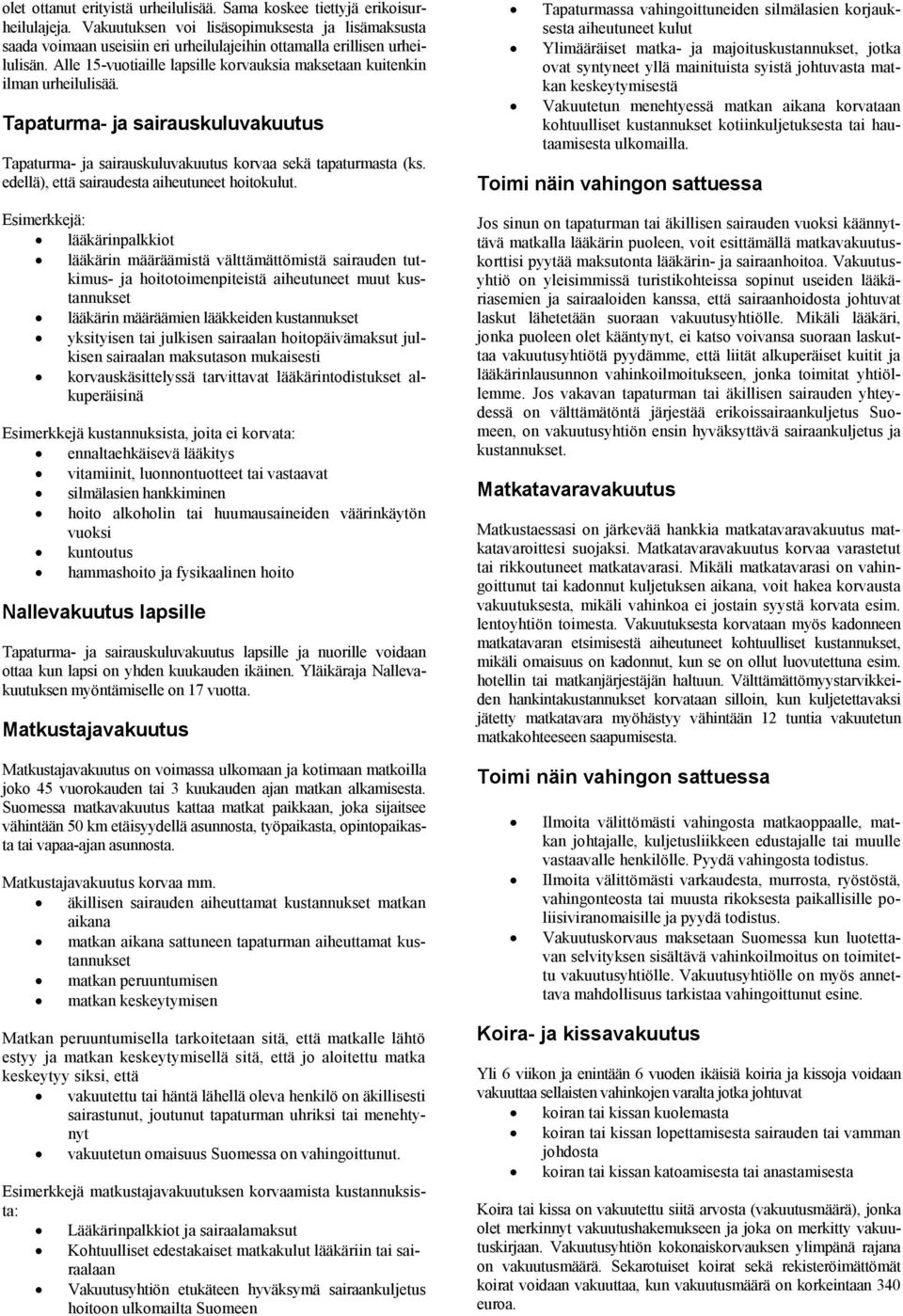 Alle 15-vuotiaille lapsille korvauksia maksetaan kuitenkin ilman urheilulisää. Tapaturma- ja sairauskuluvakuutus Tapaturma- ja sairauskuluvakuutus korvaa sekä tapaturmasta (ks.