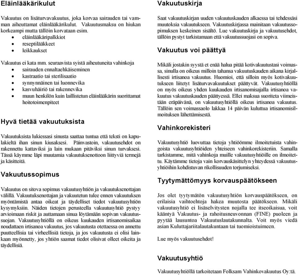 seuraavista syistä aiheutuneita vahinkoja sairauden ennaltaehkäiseminen kastraatio tai sterilisaatio synnynnäinen tai luonnevika kasvuhäiriö tai rakennevika muun henkilön kuin laillistetun