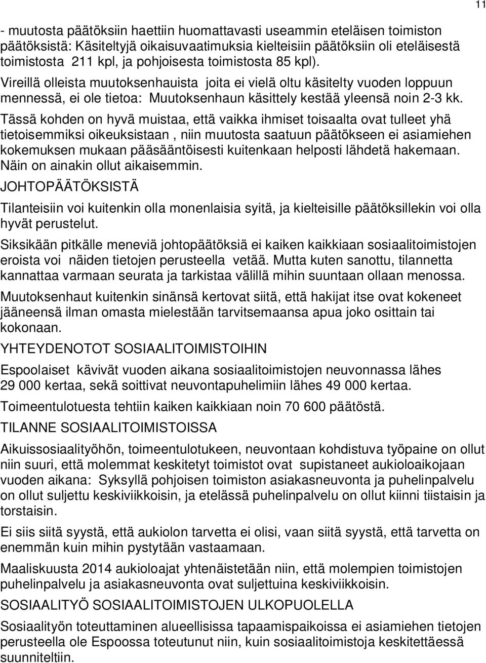 Tässä kohden on hyvä muistaa, että vaikka ihmiset toisaalta ovat tulleet yhä tietoisemmiksi oikeuksistaan, niin muutosta saatuun päätökseen ei asiamiehen kokemuksen mukaan pääsääntöisesti kuitenkaan