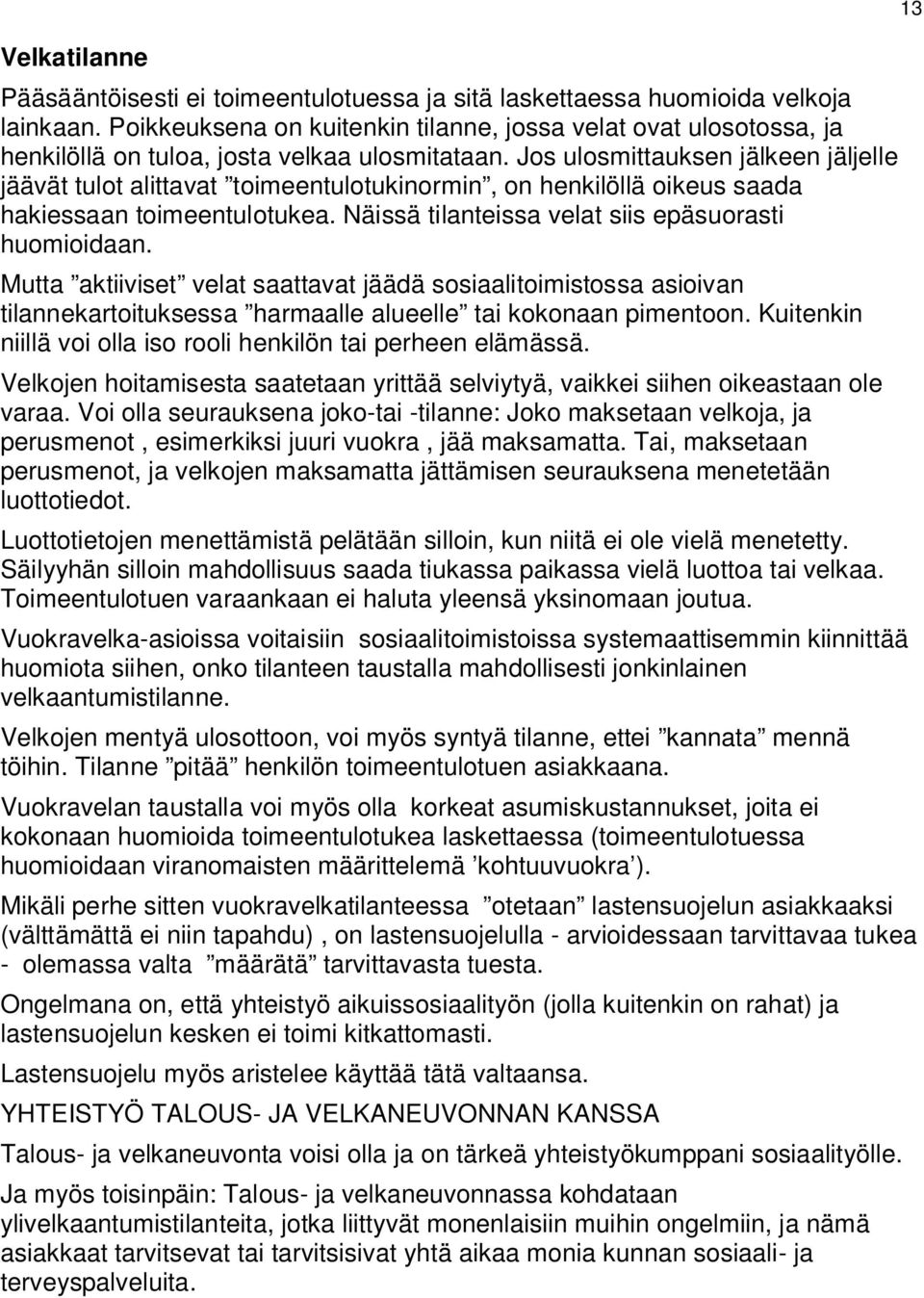 Jos ulosmittauksen jälkeen jäljelle jäävät tulot alittavat toimeentulotukinormin, on henkilöllä oikeus saada hakiessaan toimeentulotukea. Näissä tilanteissa velat siis epäsuorasti huomioidaan.