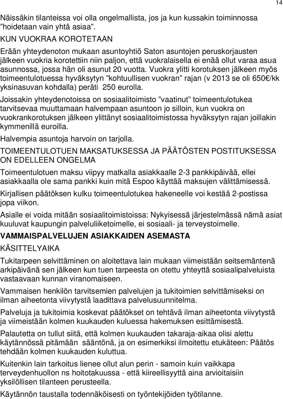 oli asunut 20 vuotta. Vuokra ylitti korotuksen jälkeen myös toimeentulotuessa hyväksytyn kohtuullisen vuokran rajan (v 2013 se oli 650 /kk yksinasuvan kohdalla) peräti 250 eurolla.