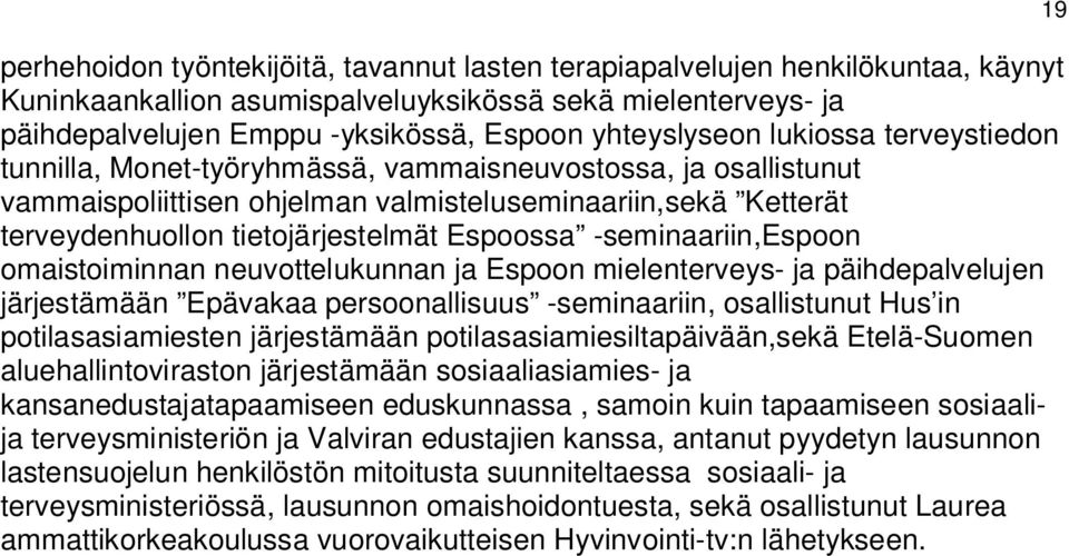 Espoossa -seminaariin,espoon omaistoiminnan neuvottelukunnan ja Espoon mielenterveys- ja päihdepalvelujen järjestämään Epävakaa persoonallisuus -seminaariin, osallistunut Hus in potilasasiamiesten