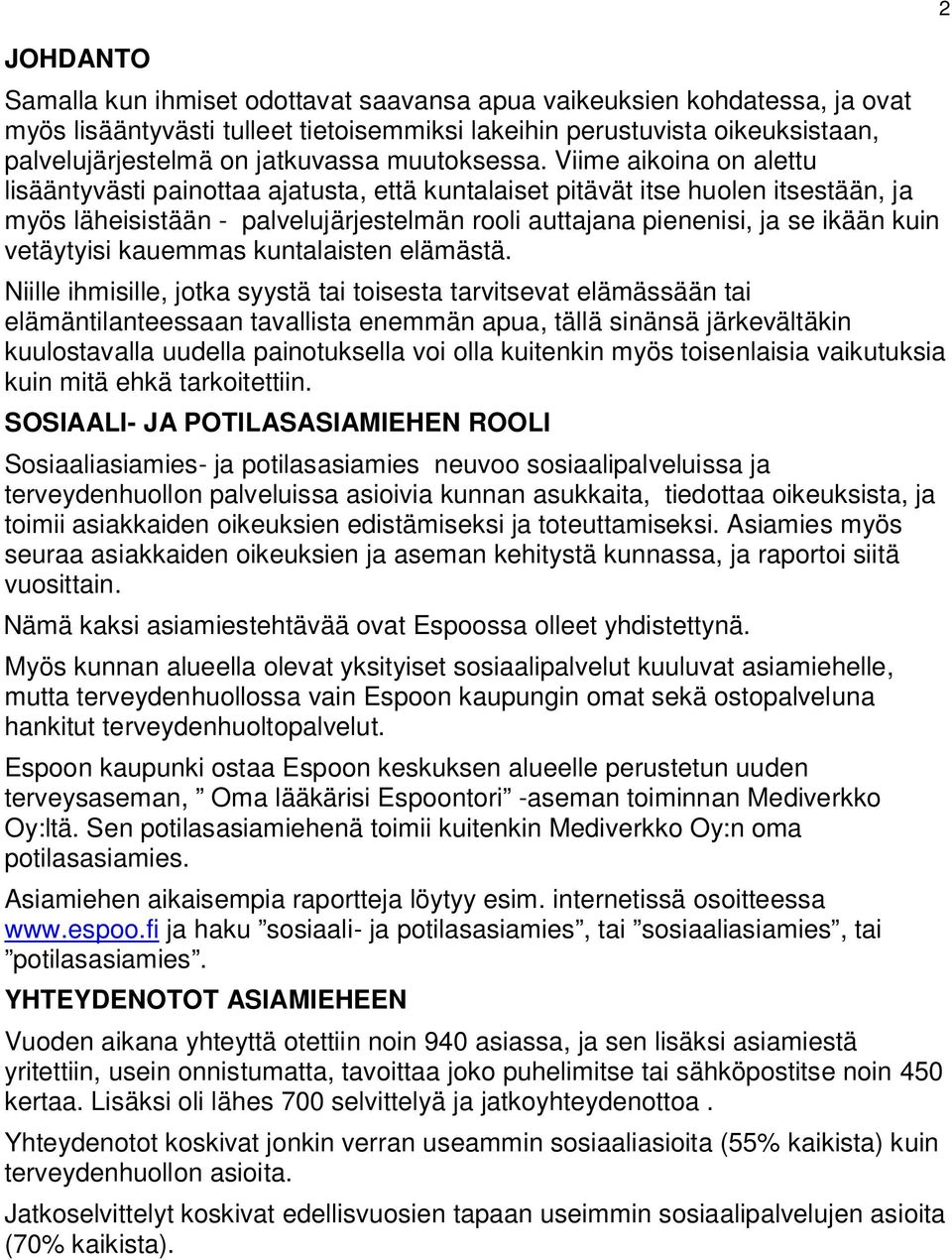 Viime aikoina on alettu lisääntyvästi painottaa ajatusta, että kuntalaiset pitävät itse huolen itsestään, ja myös läheisistään - palvelujärjestelmän rooli auttajana pienenisi, ja se ikään kuin