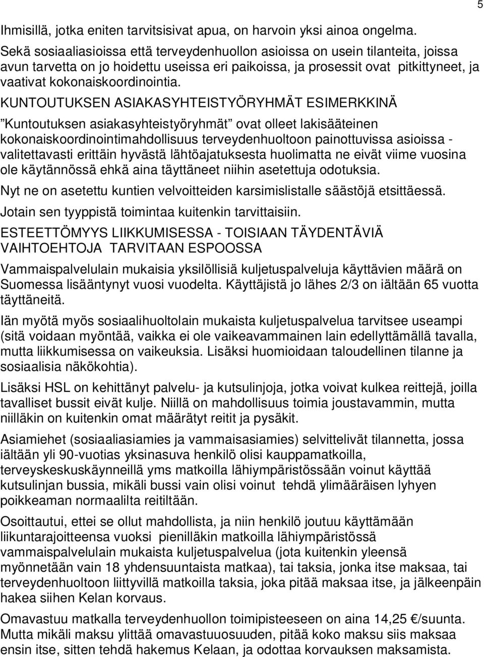 KUNTOUTUKSEN ASIAKASYHTEISTYÖRYHMÄT ESIMERKKINÄ Kuntoutuksen asiakasyhteistyöryhmät ovat olleet lakisääteinen kokonaiskoordinointimahdollisuus terveydenhuoltoon painottuvissa asioissa -