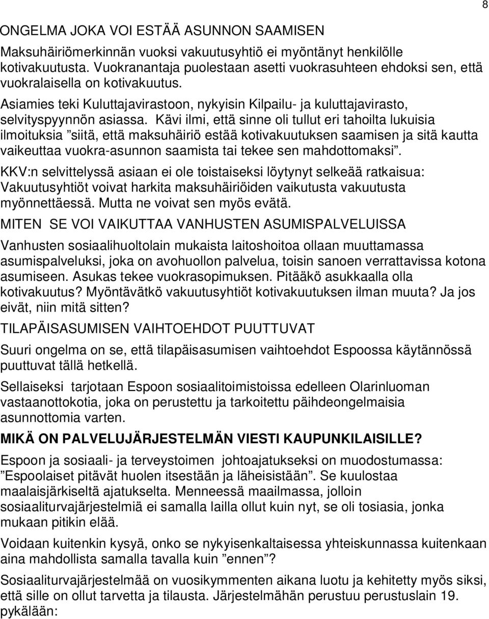 Kävi ilmi, että sinne oli tullut eri tahoilta lukuisia ilmoituksia siitä, että maksuhäiriö estää kotivakuutuksen saamisen ja sitä kautta vaikeuttaa vuokra-asunnon saamista tai tekee sen mahdottomaksi.