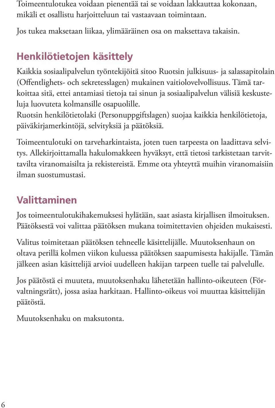 Tämä tarkoittaa sitä, ettei antamiasi tietoja tai sinun ja sosiaalipalvelun välisiä keskusteluja luovuteta kolmansille osapuolille.