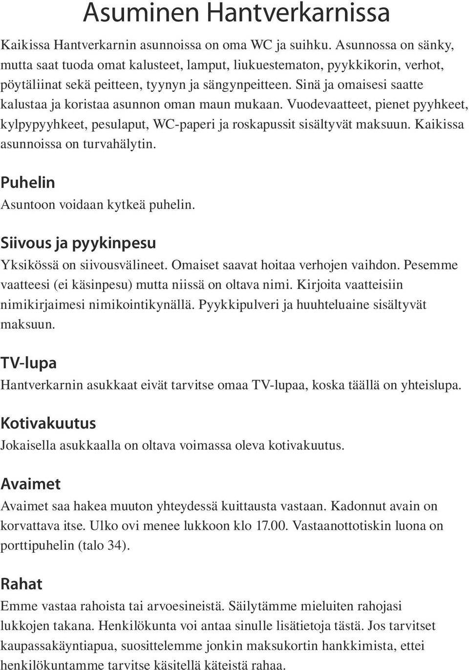 Sinä ja omaisesi saatte kalustaa ja koristaa asunnon oman maun mukaan. Vuodevaatteet, pienet pyyhkeet, kylpypyyhkeet, pesulaput, WC-paperi ja roskapussit sisältyvät maksuun.