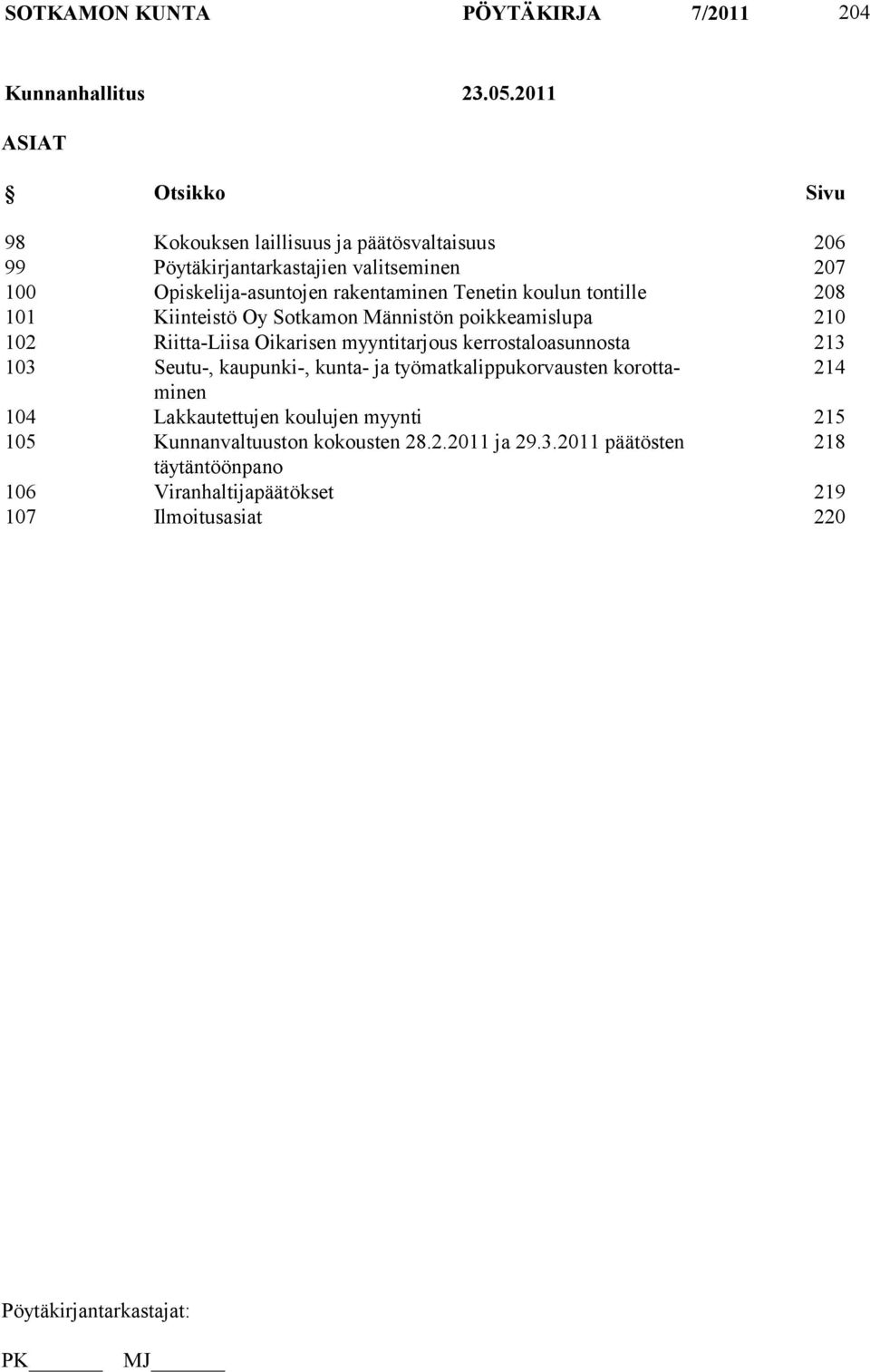 rakentaminen Tenetin koulun tontille 208 101 Kiinteistö Oy Sotkamon Männistön poikkeamislupa 210 102 Riitta-Liisa Oikarisen myyntitarjous