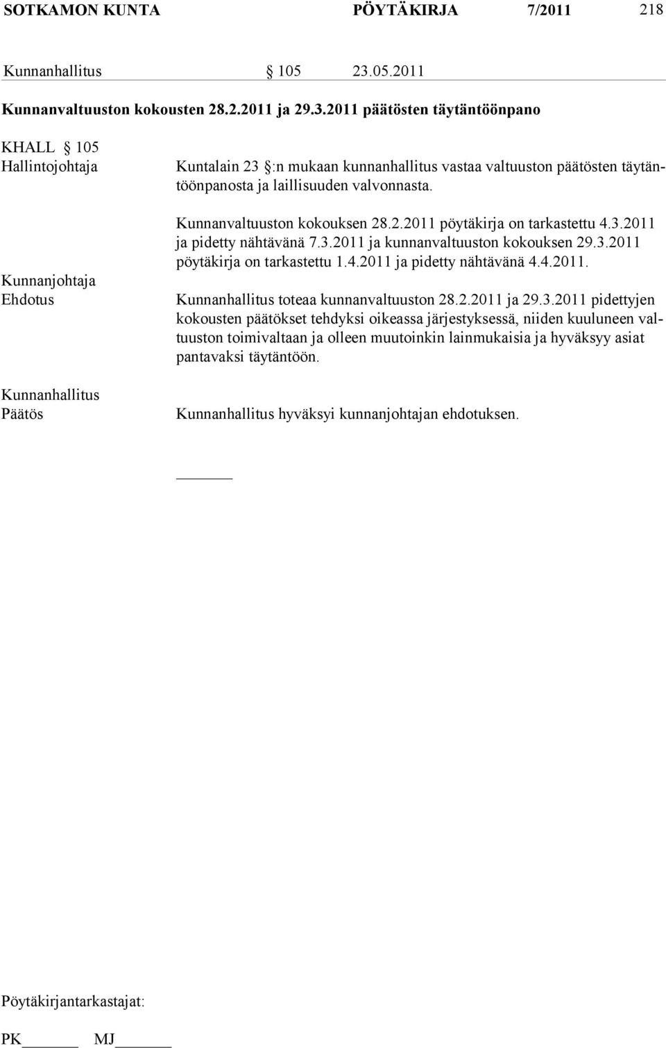 2011 päätösten täytäntöönpano KHALL 105 Hallintojohtaja Kuntalain 23 :n mukaan kunnanhallitus vastaa valtuuston päätösten täytäntöönpanosta ja laillisuuden valvonnasta.