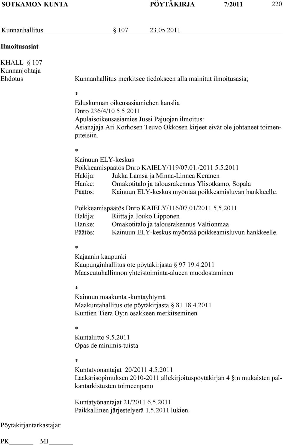 5.2011 Hakija: Jukka Lämsä ja Minna-Linnea Keränen Hanke: Omakotitalo ja talousrakennus Ylisotkamo, Sopala : Kainuun ELY-keskus myöntää poikkeamisluvan hankkeelle. Poikkeamispäätös Dnro KAIELY/116/07.