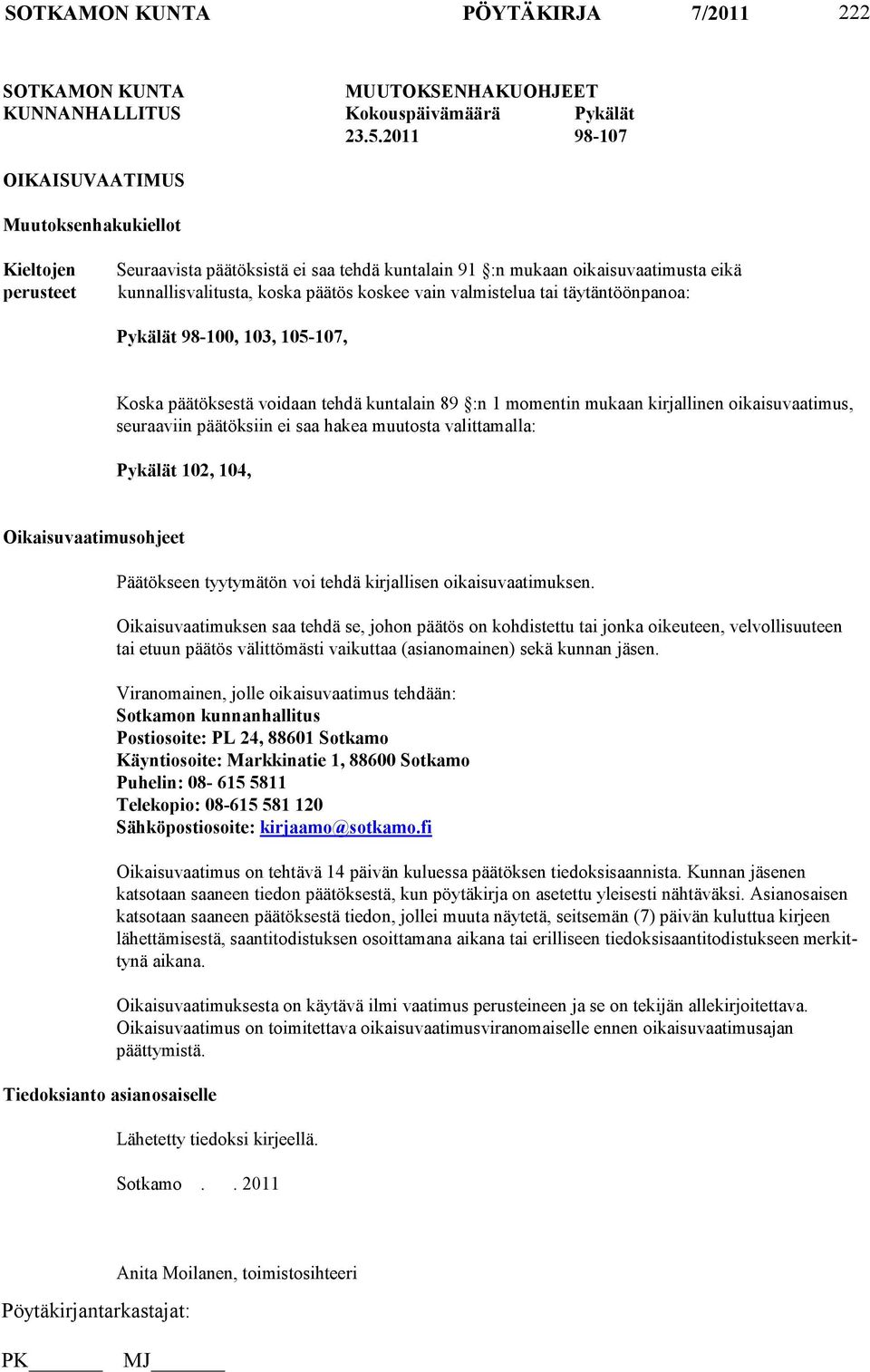 valmistelua tai täytäntöönpanoa: Pykälät 98-100, 103, 105-107, Koska päätöksestä voidaan tehdä kuntalain 89 :n 1 momentin mukaan kirjallinen oikai suvaatimus, seuraaviin päätöksiin ei saa hakea