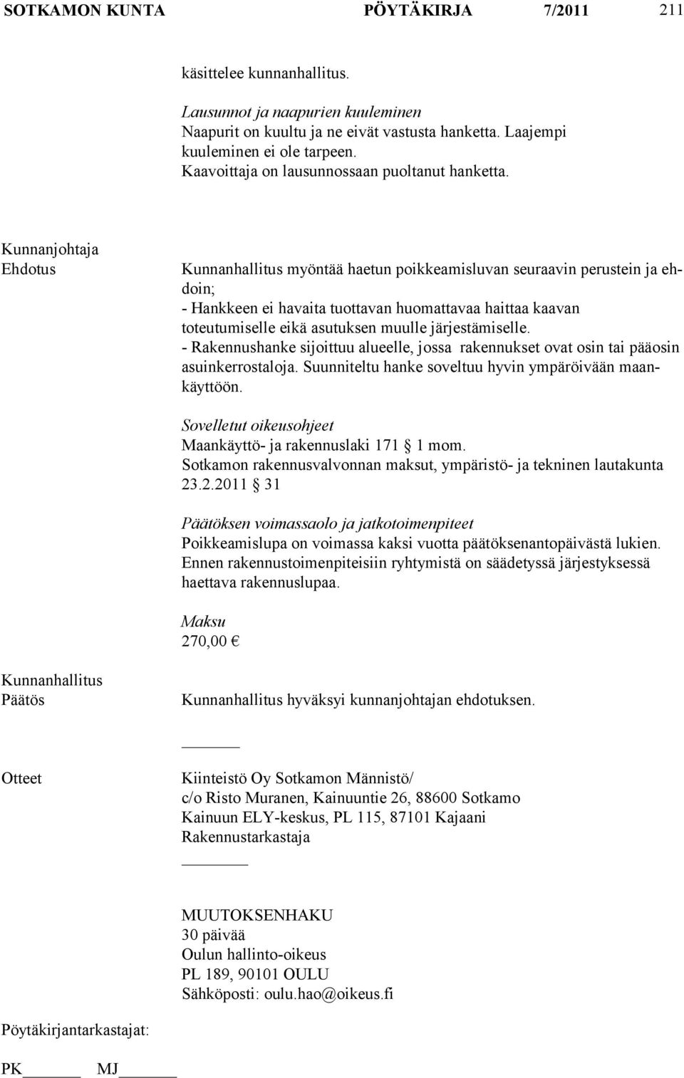 myöntää haetun poikkeamisluvan seuraavin perustein ja ehdoin; - Hankkeen ei havaita tuottavan huomattavaa haittaa kaavan toteutumiselle eikä asutuksen muulle järjestämiselle.