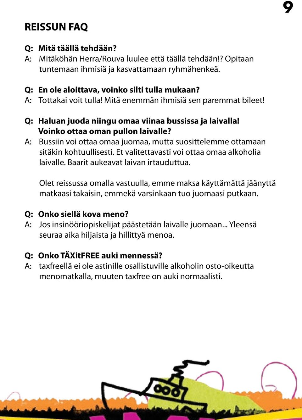 A: Bussiin voi ottaa omaa juomaa, mutta suosittelemme ottamaan sitäkin kohtuullisesti. Et valitettavasti voi ottaa omaa alkoholia laivalle. Baarit aukeavat laivan irtauduttua.