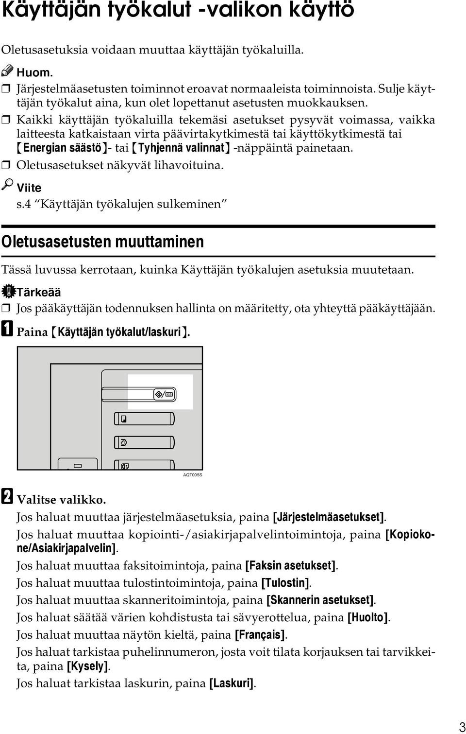 Kaikki käyttäjän työkaluilla tekemäsi asetukset pysyvät voimassa, vaikka laitteesta katkaistaan virta päävirtakytkimestä tai käyttökytkimestä tai {Energian säästö}- tai {Tyhjennä valinnat} -näppäintä