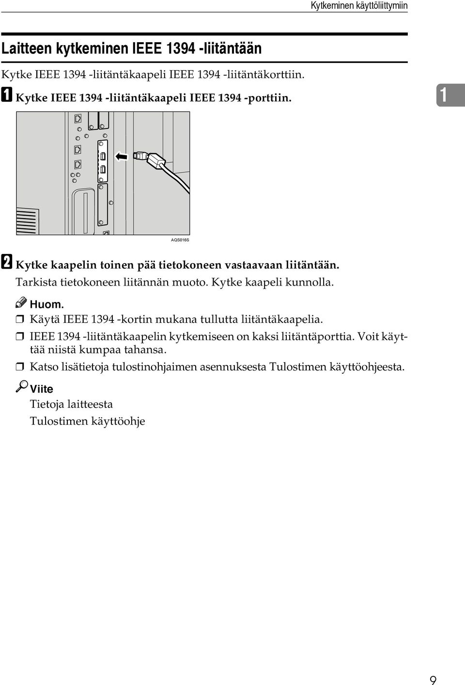 Tarkista tietokoneen liitännän muoto. Kytke kaapeli kunnolla. Huom. Käytä IEEE 1394 -kortin mukana tullutta liitäntäkaapelia.