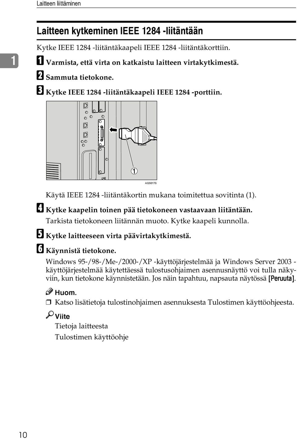 D Kytke kaapelin toinen pää tietokoneen vastaavaan liitäntään. Tarkista tietokoneen liitännän muoto. Kytke kaapeli kunnolla. E Kytke laitteeseen virta päävirtakytkimestä. F Käynnistä tietokone.