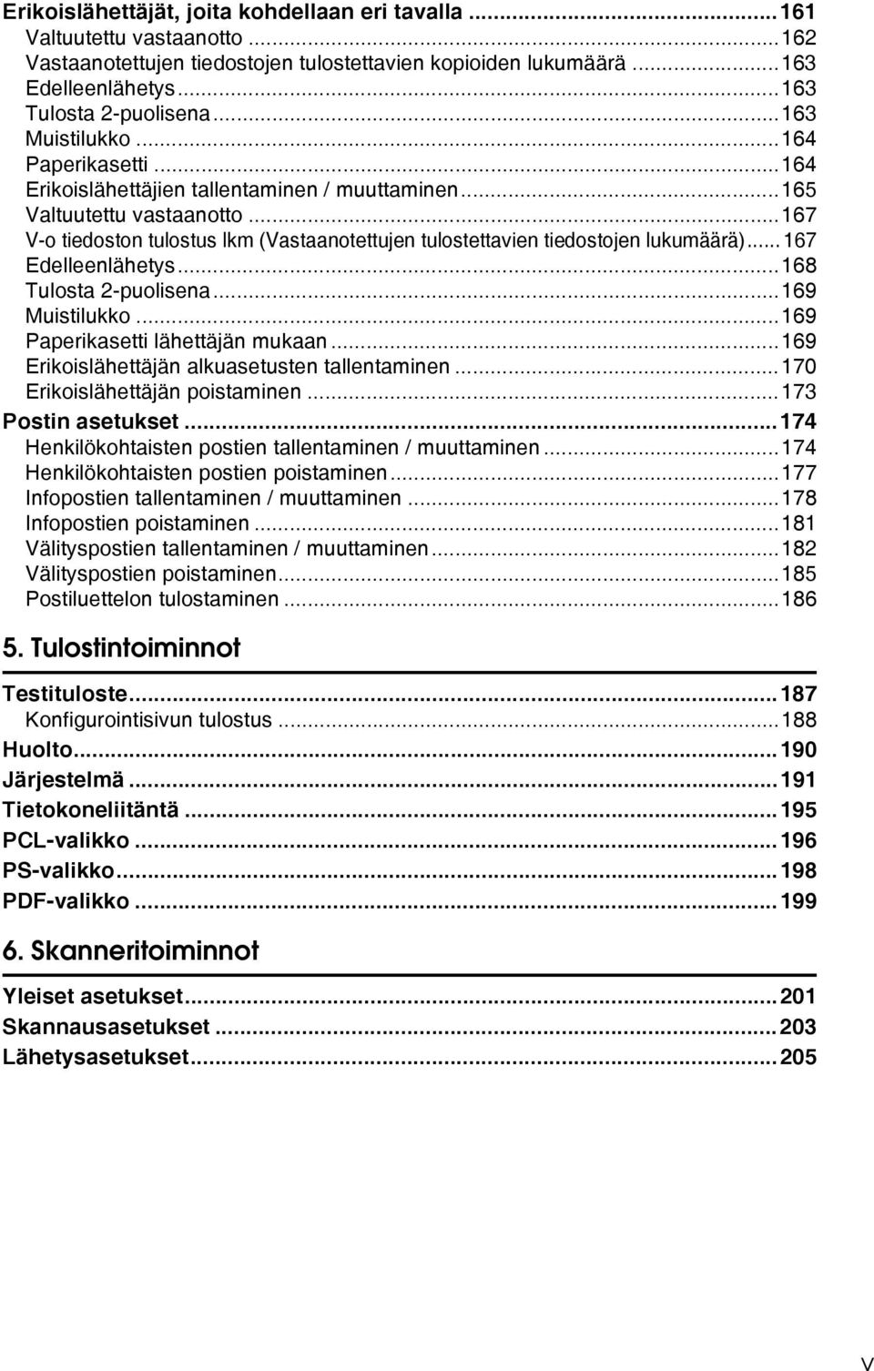 ..167 V-o tiedoston tulostus lkm (Vastaanotettujen tulostettavien tiedostojen lukumäärä)... 167 Edelleenlähetys...168 Tulosta 2-puolisena...169 Muistilukko...169 Paperikasetti lähettäjän mukaan.