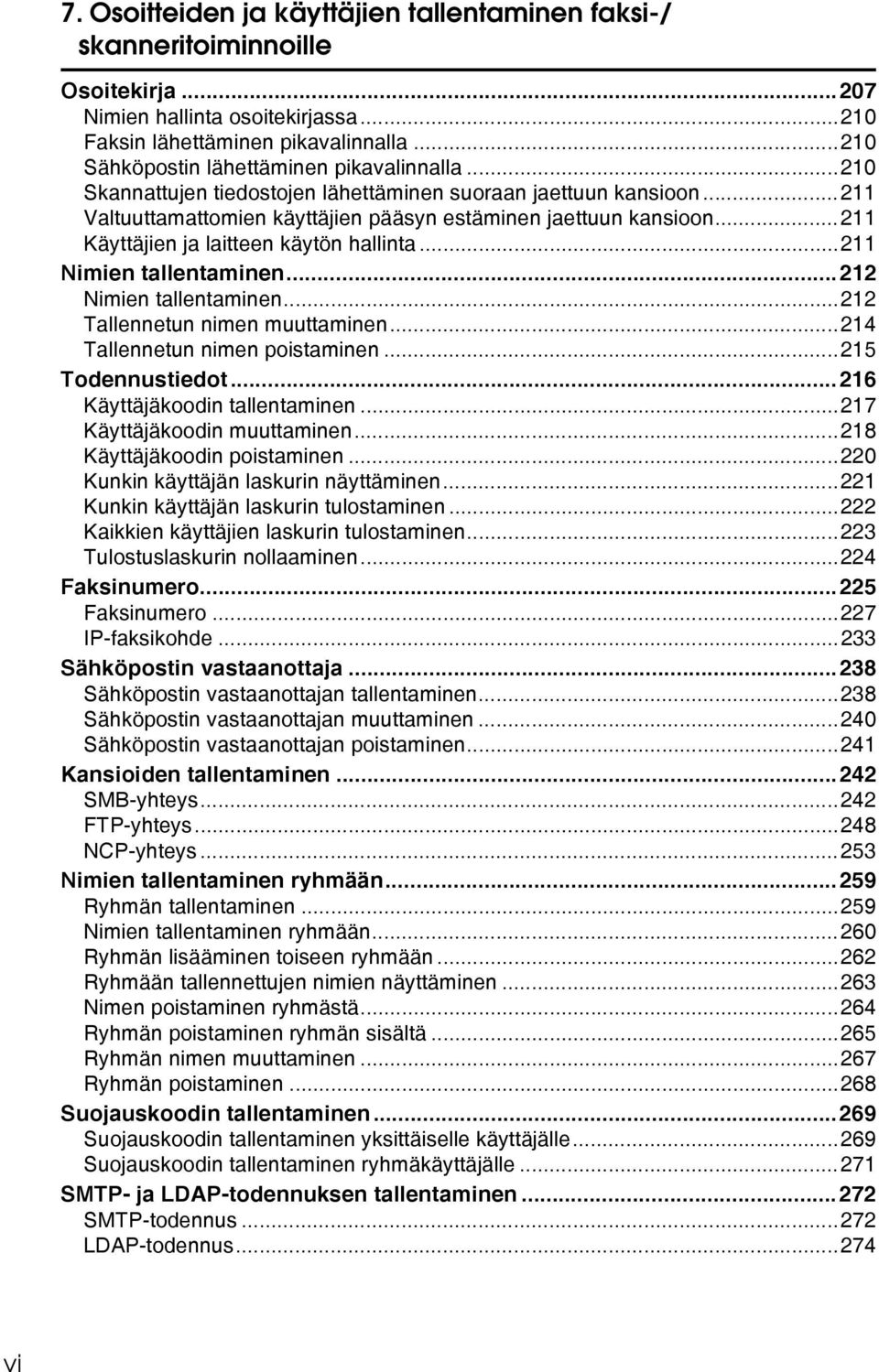 ..211 Käyttäjien ja laitteen käytön hallinta...211 Nimien tallentaminen...212 Nimien tallentaminen...212 Tallennetun nimen muuttaminen...214 Tallennetun nimen poistaminen...215 Todennustiedot.