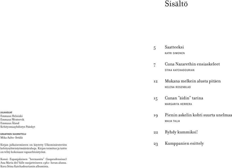 Ulkominiesteriön kehitysyhteistyömäärärahoja. Kirjan toimitus ja taitto on tehty kokonaan vapaaehtoistyönä.